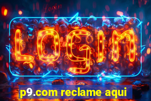 p9.com reclame aqui